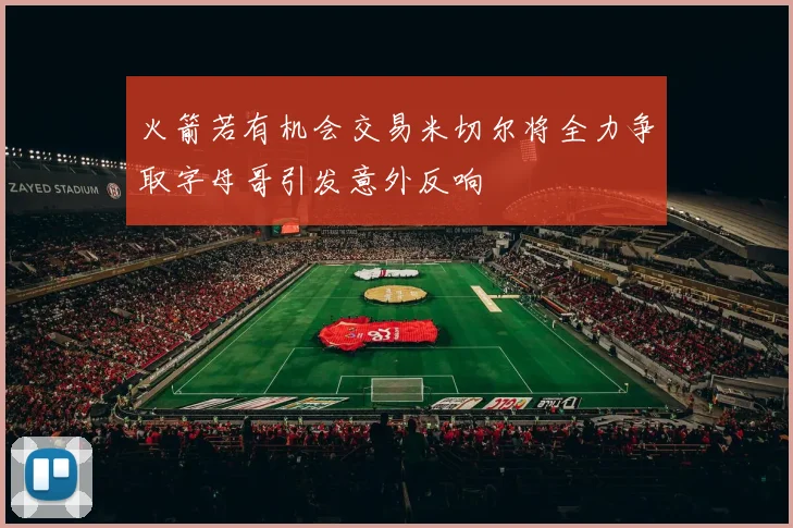 火箭若有机会交易米切尔将全力争取字母哥引发意外反响